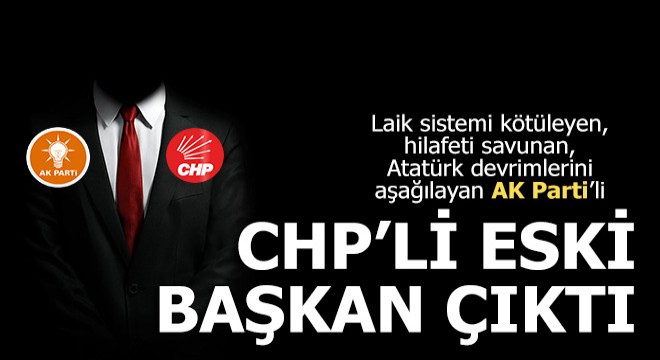 O Ak Parti'li CHP'li eski belediye başkanı çıktı