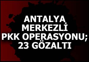 Antalya'da 2 parti yöneticisi dahil 23 gözaltı