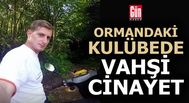 Ormandaki kulübede vahşi cinayet