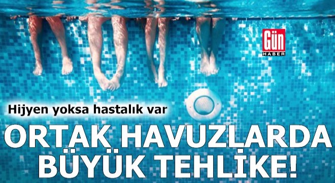 Ortak havuzlardaki büyük tehlike