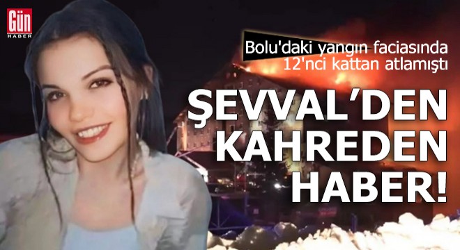 Otel yangınında 12'nci kattan atlayan Şevval'den kahreden haber
