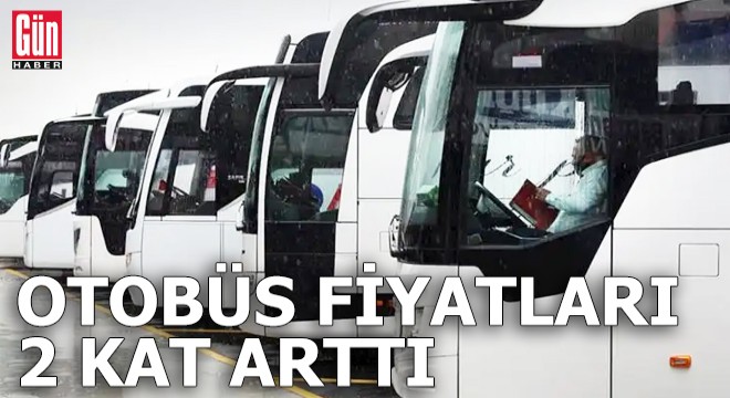 Otobüs fiyatları 2 kat arttı