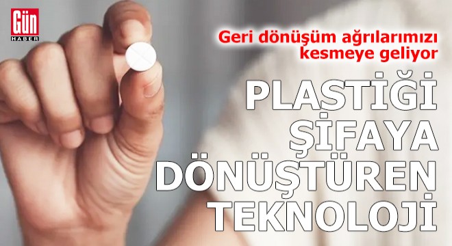 Plastiği şifaya dönüştüren teknoloji