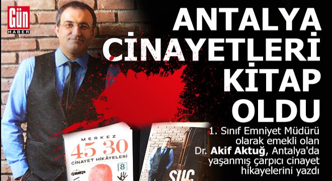 Polis müdürü Antalya'da işlenen cinayetlerin kitabını yazdı