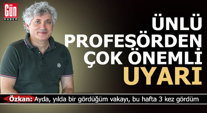 Prof. Dr. Özkan Antalya'dan uyardı: 'Sayıda artış var'