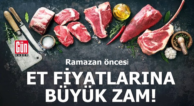 Ramazan öncesi et fiyatlarına büyük zam!