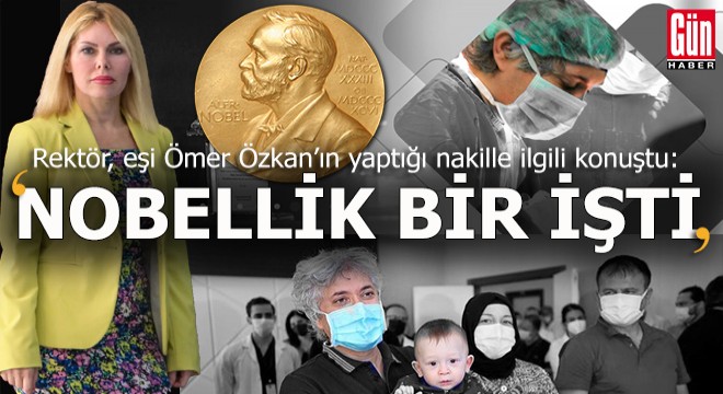 Rektör Özkan, eşi Ömer Özkan'ın yaptığı nakille ilgili konuştu: yaptığı nobellik bir işti...