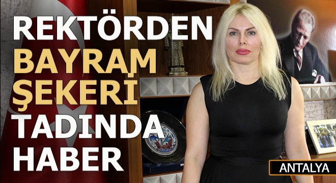 Rektörden Antalya için bayram şekeri tadında bir haber