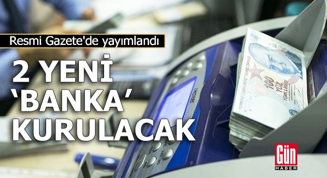 Resmi Gazete'de yayımlandı: 2 yeni banka kurulacak