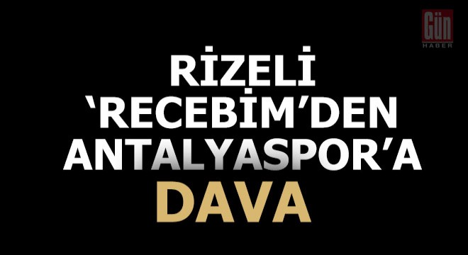 Rizeli 'Recebim'den Antalyaspor'a dava