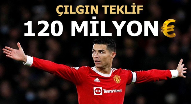 Ronaldo'ya 120 Milyon Euroluk teklif