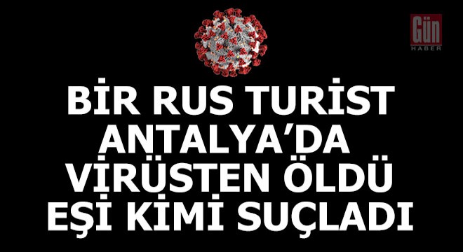 Rus turist Antalya'da koronadan öldü