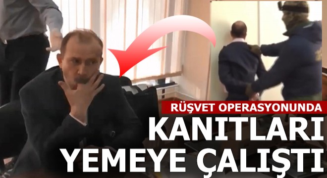 Rüşvet operasyonunda kanıtları yemeye çalıştı