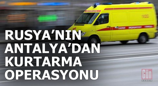 Rusya'da sezonun en pahalı kurtarma operasyonu Antalya'dan yapıldı