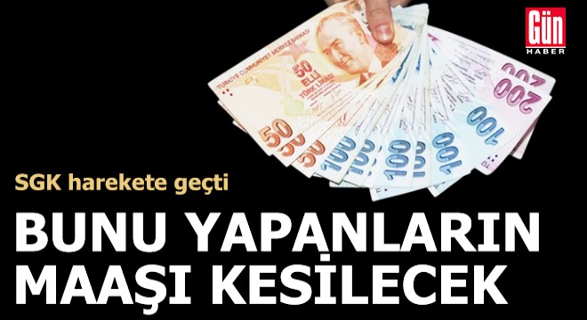 SGK duyurdu: Bunu yapanların maaşı kesilecek