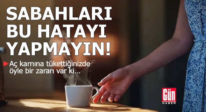 Sabahları çoğumuz bu hatayı yapıyoruz!