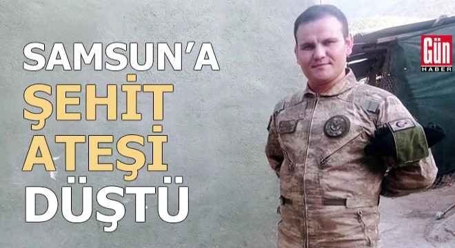 Samsun'a şehit ateşi düştü