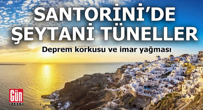 Santorini'de şeytani tüneller: Deprem korkusu ve imar yağması