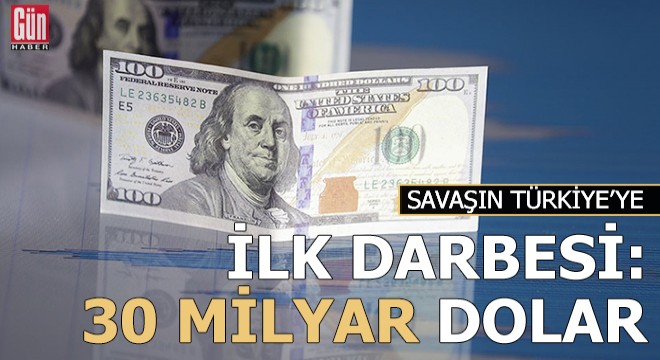 Savaşın Türkiye'ye faturası 30 milyar doları bulacak