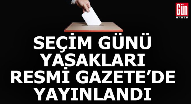 Seçim günü uygulama ve yasaklar Resmi Gazete' de yayımlandı
