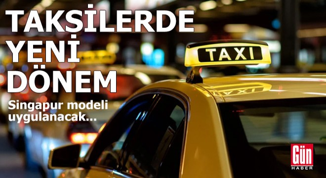 Singapur modeli uygulanacak... Taksilerde yeni dönem