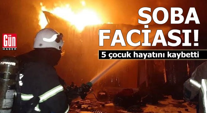 Soba faciası: 5 çocuk hayatını kaybetti