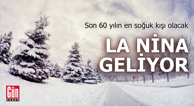 Son 60 yılın en soğuk kışı olacak: La Nina geliyor