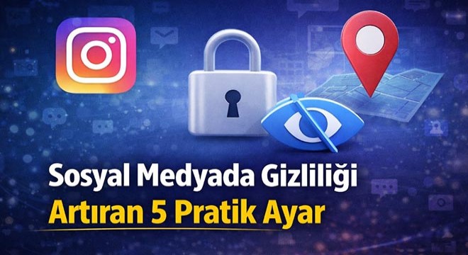 Sosyal Medyada Gizliliği Artıran 5 Pratik Ayar