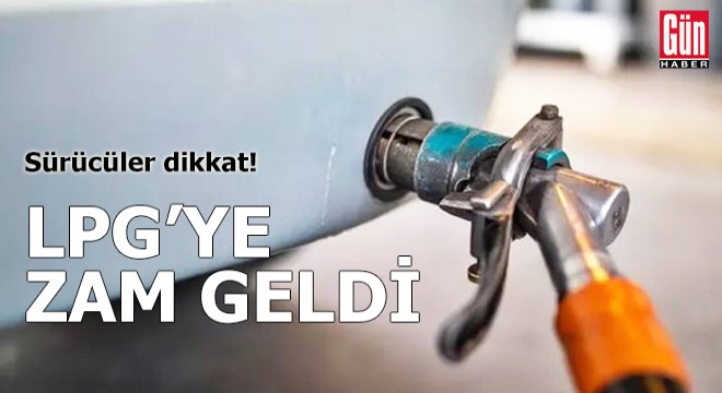 Sürücüler dikkat: LPG'ye zam geldi