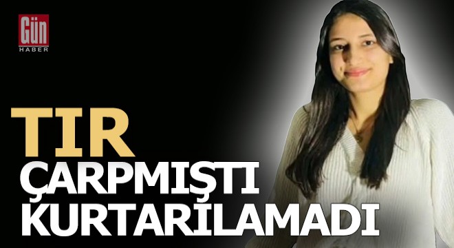 TIR'ın çarptığı Türkan kurtarılamadı