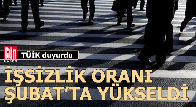 TÜİK duyurdu! İşsizlik oranı Şubat'ta yükseldi