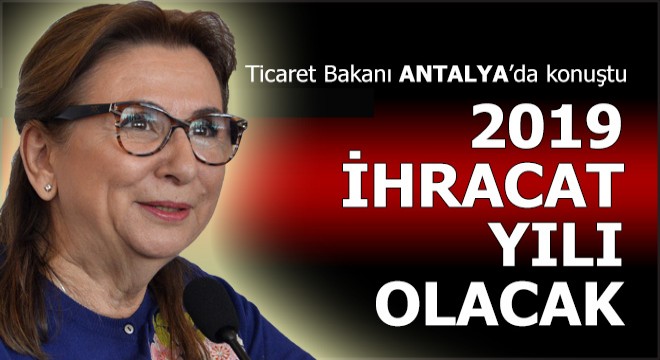 Ticaret Bakanı; 81 kente ihracat destek ofisi