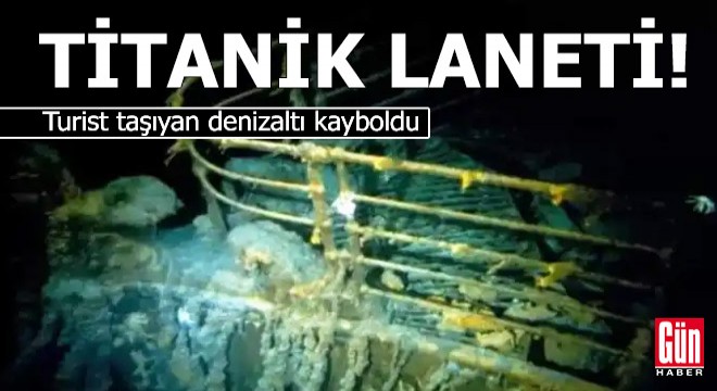 Titanik laneti: Turist taşıyan denizaltı kayboldu