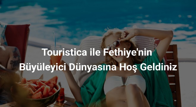 Touristica ile Fethiye'nin Büyüleyici Dünyasına Hoş Geldiniz