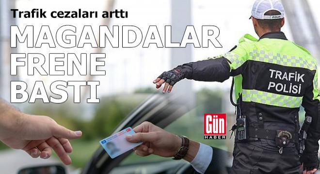 Trafik cezaları arttı magandalar frene bastı