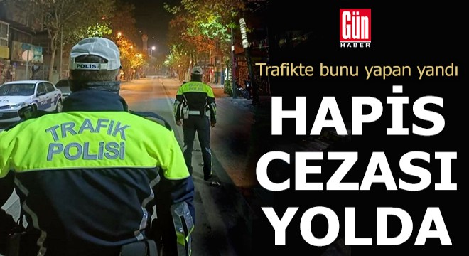 Trafikte hapis cezası yolda