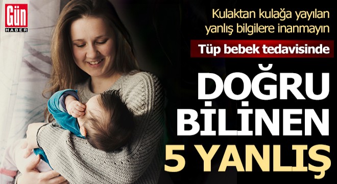 Tüp bebek tedavisinde doğru bilinen 5 yanlış