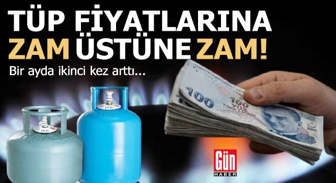 Tüp fiyatlarına zam üstüne zam! Bir ayda ikinci kez arttı