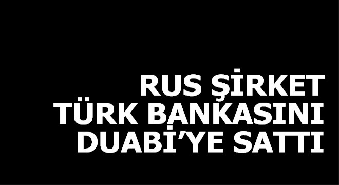 Türk bankasının sahibi Rus şirket hisselerini Dubai'ye sattı