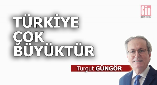 Türkiye çok büyüktür