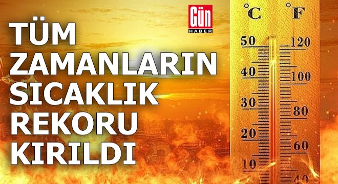 Türkiye'de tüm zamanların sıcaklık rekoru kırıldı