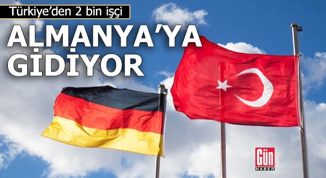 Türkiye'den 2 bin işçi Almanya’ya gidiyor