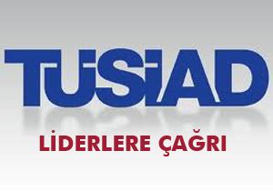 TÜSİAD'dan liderlere çağrı