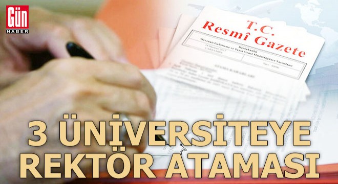 Üç üniversiteye yapılan rektör ataması Resmi Gazete'de