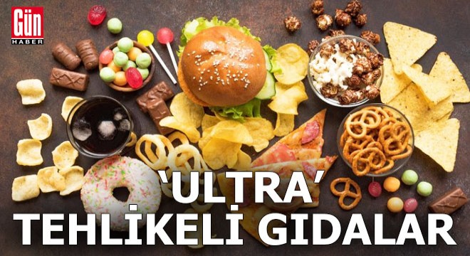 ‘Ultra’ tehlikeli gıdalar