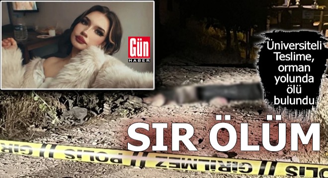 Üniversiteli Teslime, orman yolunda ölü bulundu
