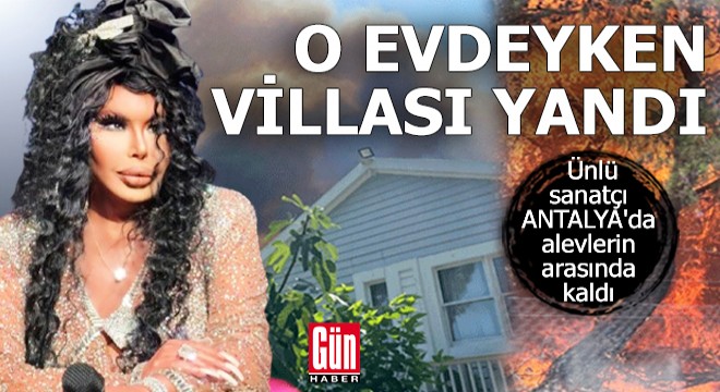 Ünlü sanatçı Antalya'da alevlerin arasında kaldı