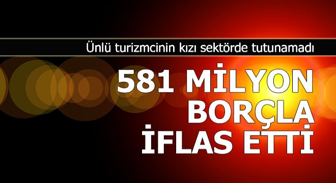 Ünlü turizmcinin kızı iflas etti