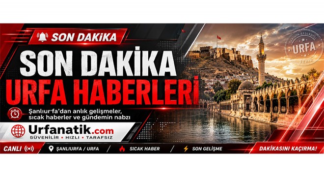 Urfa Haber Gündemi ve Son Gelişmeler