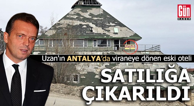 Uzan'ın Antalya'da viraneye dönen eski oteli satılık